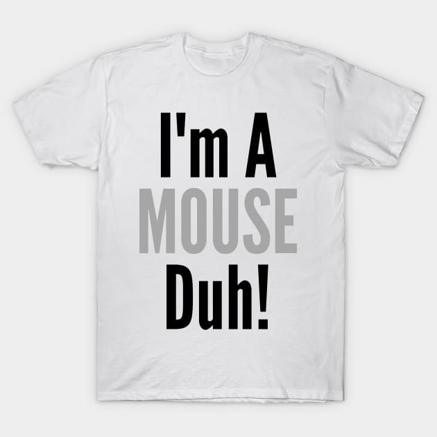 I'm A Mouse, Duh! T-Shirt by Thoratostore